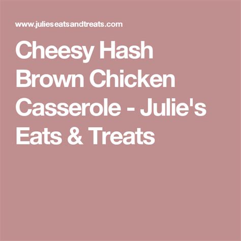 Cheesy Hash Brown Chicken Casserole Julie S Eats Treats Cheesy