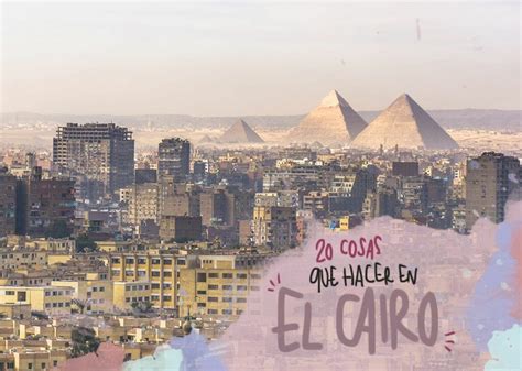 Cosas Que Ver Y Hacer En El Cairo Los Lugares Imprescindibles