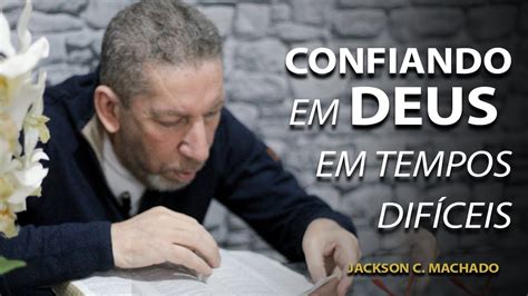 CONFIANDO EM DEUS EM TEMPOS DIFÍCEIS Jackson C Machado YouTube