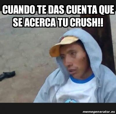 Meme Personalizado Cuando Te Das Cuenta Que Se Acerca Tu Crush