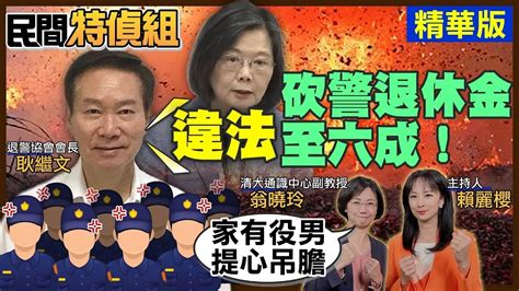 民進黨政府抓警上戰場！耿繼文：違法砍警退休金！翁曉玲：家有役男 提心吊膽【 民間特偵組 85 3】 民間特偵組peoplejustice Youtube