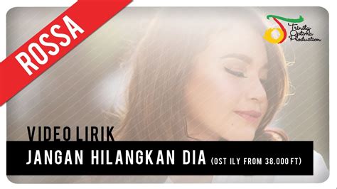 Rossa Jangan Hilangkan Dia Ost Ily From Ft Video Lirik