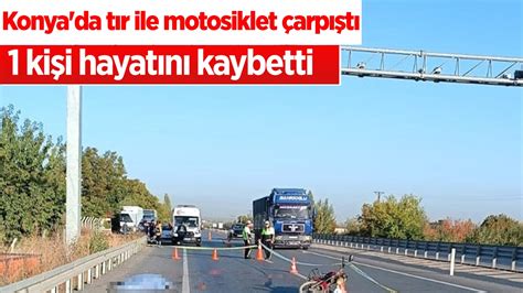 Konya da tır ile motosiklet çarpıştı 1 kişi öldü