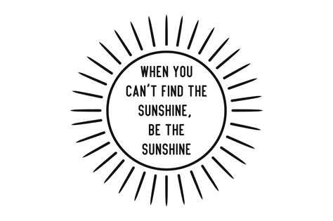 When You Cant Find The Sunshine Be The Sunshine Svg Cut File By