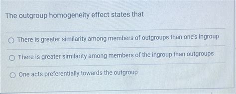 Solved The Outgroup Homogeneity Effect States That There Chegg