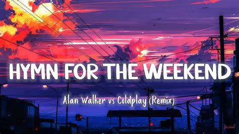 Hymn For The Weekend Remix Alan Walker Vs Coldplay Lyrics Vietsub