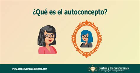 Qu Es El Autoconcepto Y C Mo Trabajarlo Gesti N Y Emprendimiento