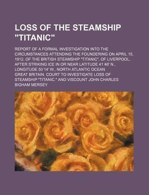 Loss Of The Steamship Titanic Report Of A Formal Investigation Into