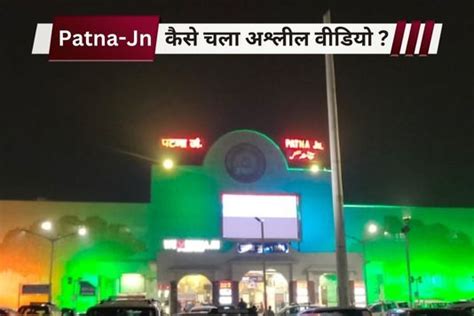 Patna Junction Porn Video पटना जंक्शन पर कैसे चला अश्लील वीडियो