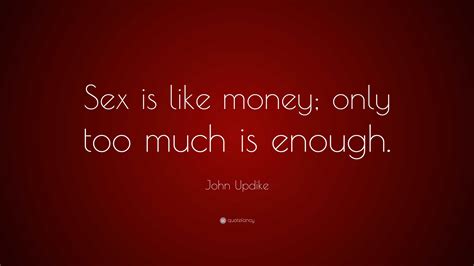 John Updike Quote “sex Is Like Money Only Too Much Is Enough ”