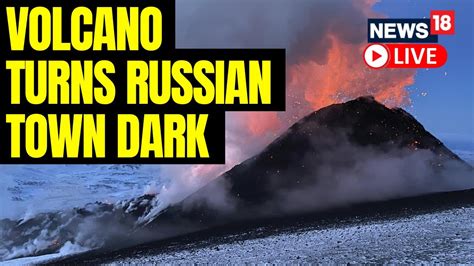 Russian Volcano Erupts Spewing Out A Vast Cloud Of Ash Russia