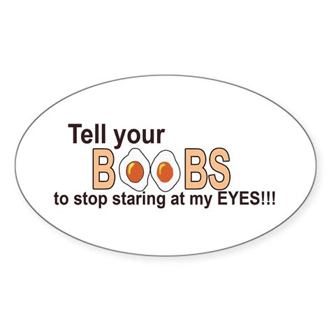 Tell Your Boobs B Sticker Oval Tell Your Boobs Stop Staring At My Eyes Sticker Cafepress