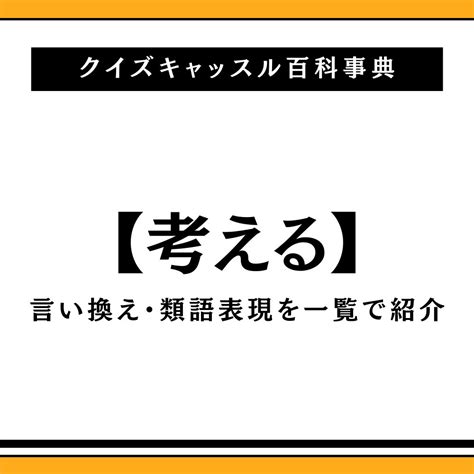 考えるの言い換え表現・類語一覧。ビジネスでも使える｜クイズキャッスル百科事典｜quiz Castle