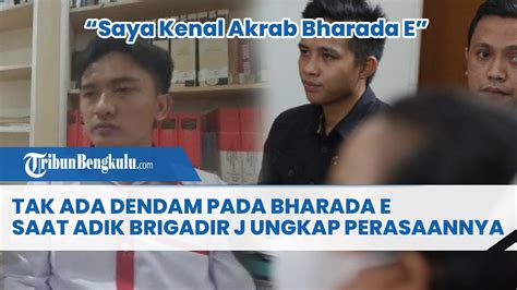 Saya Kenal Akrab Bharada E Tak Ada Dendam Pada Bharada E Saat Adik