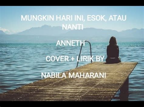 Mungkin Hari Ini Esok Atau Nanti Anneth Cover Lirik By Nabila