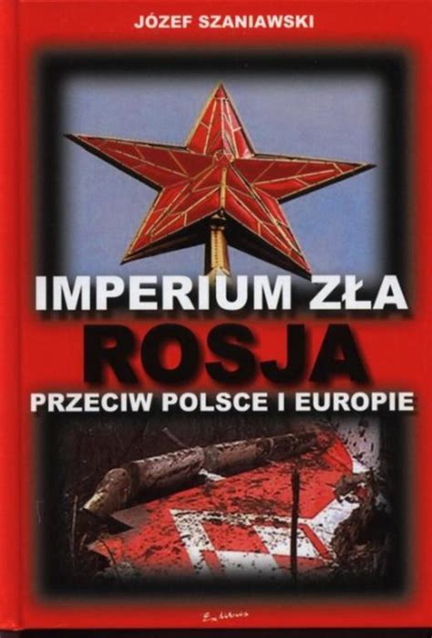 Imperium zła Rosja przeciw Polsce i Europie by Józef Szaniawski Goodreads