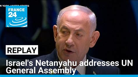 Replay Israeli Pm Netanyahu Addresses Un General Assembly France 24