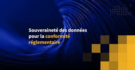 Souveraineté des données pour la conformité réglementaire