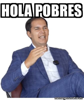 Meme Personalizado Hola Pobres 33355324