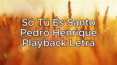 Pedro Henrique S Tu S Santo Playback Letra Youtube