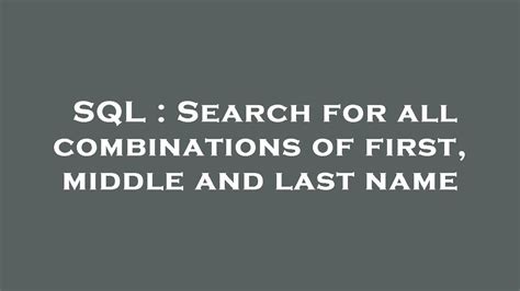 Sql Search For All Combinations Of First Middle And Last Name Youtube