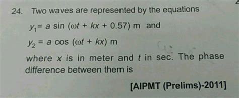 24 Two Waves Are Represented By The Equations Y A Sin Wt Kx 0