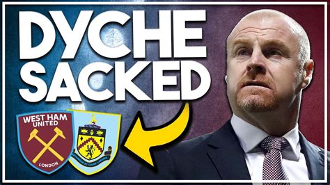 Sean Dyche SACKED By Burnley West Ham V Burnley Opposition Preview