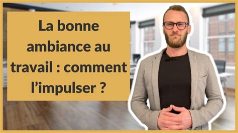 La Bonne Ambiance Au Travail Comment Limpulser YouTube