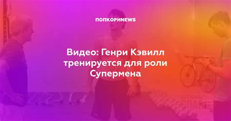 Видео: Генри Кэвилл тренируется для роли Супермена
