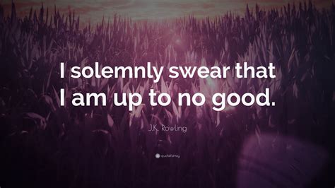 Jk Rowling Quote I Solemnly Swear That I Am Up To No Good” 15