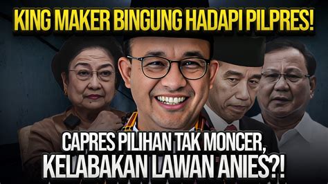 King Maker Bingung Hadapi Pilpres Capres Pilihan Tak Moncer Kelabakan