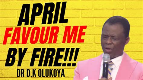 April Favour Me By Fire Dr D K Olukoya Youtube