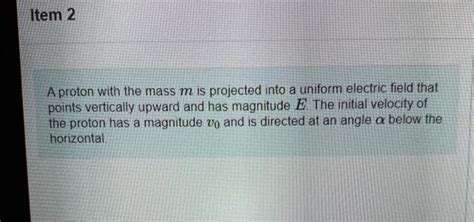 Solved Item 2 A Proton With The Mass M Is Projected Into A