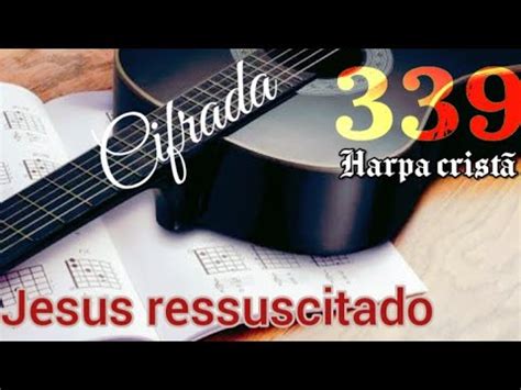 Harpa Cristã 339 CIFRADO Jesus ressuscitado YouTube