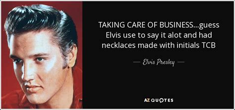 Elvis Presley Quote Taking Care Of Businessguess Elvis Use To Say