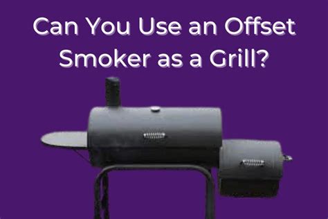 Can You Use An Offset Smoker As A Grill