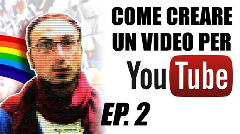 Come Creare Un Video Per Youtube Ep 2 YouTube