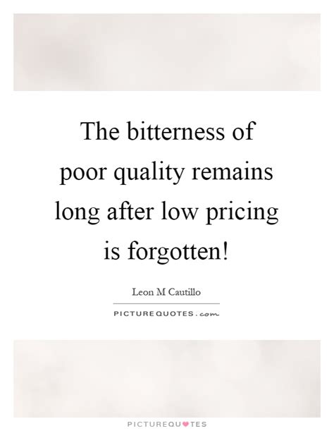 The Bitterness Of Poor Quality Remains Long After Low Pricing Is