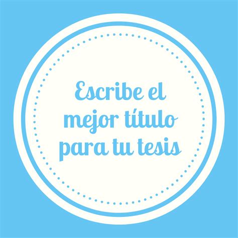 ¿cómo Escribir El Mejor Título Para Tu Tesis