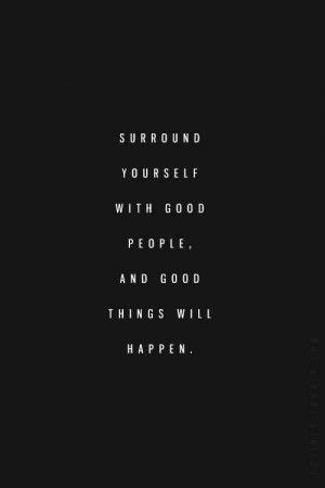 Surround Yourself With Good People Quotes Quotesgram Artofit