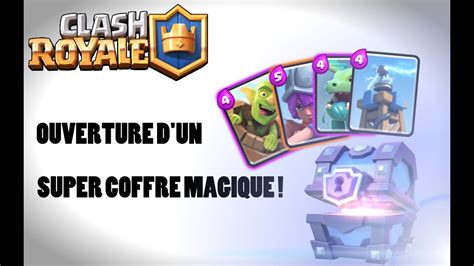 OUVERTURE D UN SUPER COFFRE MAGIQUE CLASH ROYALE YouTube