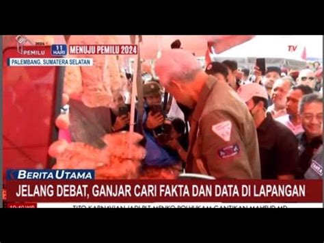 Jelang Debat Ke 5 Ganjar Cari Fakta Dan Data Dilapangan YouTube