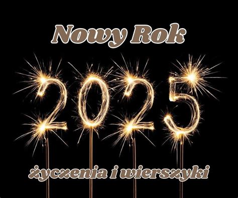 Życzenia na Nowy Rok 2025 Wierszyki noworoczne dla bliskich i