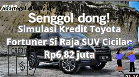 Simulasi Kredit Toyota Fortuner Si Raja SUV Ini Dengan CIcilan Ringan