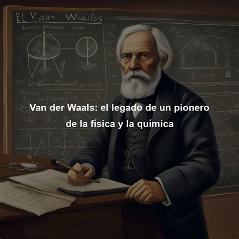 Van Der Waals El Legado De Un Pionero De La F Sica Y La Qu Mica