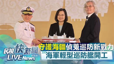 【live】1117 國防自主！守護海疆新戰力 總統蔡英文主持「海軍輕型巡防艦防空型原型艦開工典禮」｜民視快新聞｜ Youtube