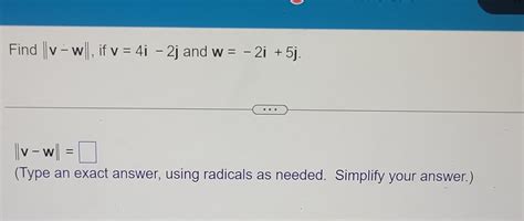 Solved Find ∥v−w∥ If V 4i−2j And W −2i 5j ∥v−w∥ Type An