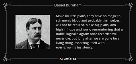 Daniel Burnham Quote Make No Little Plans They Have No Magic To Stir