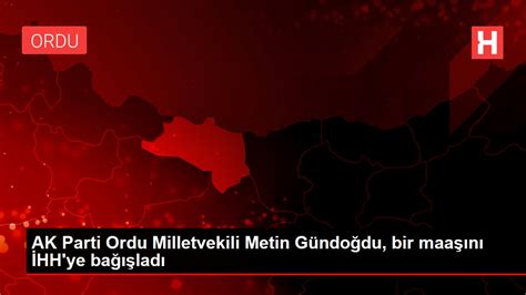 AK Parti Ordu Milletvekili Metin Gündoğdu bir maaşını İHH ye bağışladı