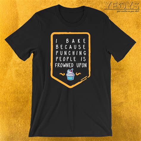 I Bake Because Punching People Is Frowned Upon T Shirt